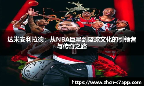 达米安利拉德：从NBA巨星到篮球文化的引领者与传奇之路