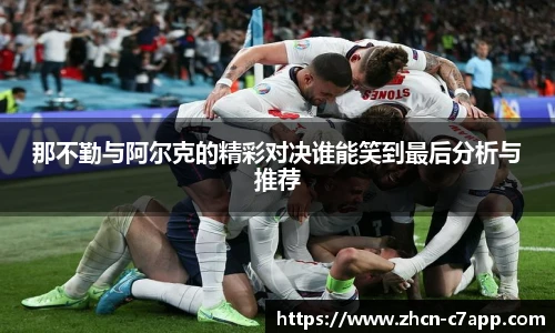 那不勤与阿尔克的精彩对决谁能笑到最后分析与推荐